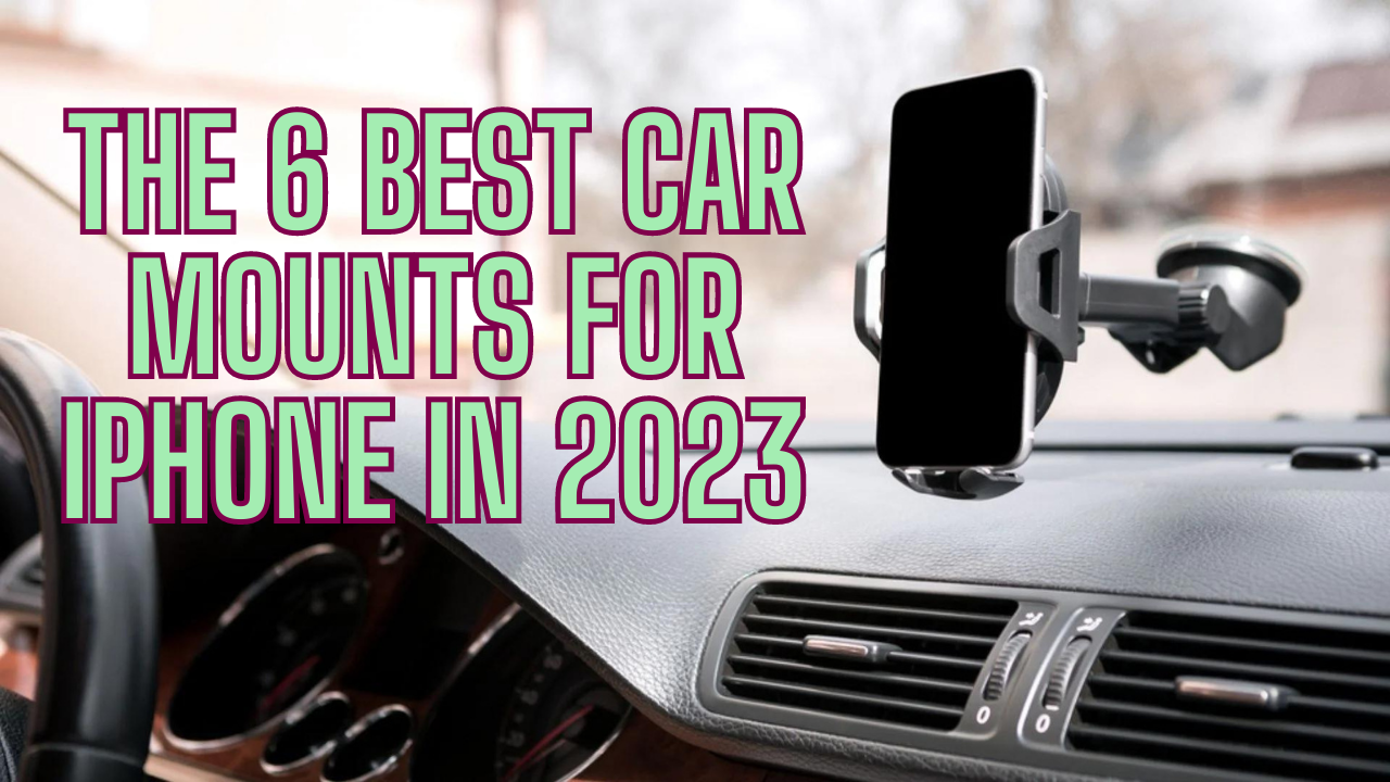 The 6 Best Car Mounts for iPhone in 2023