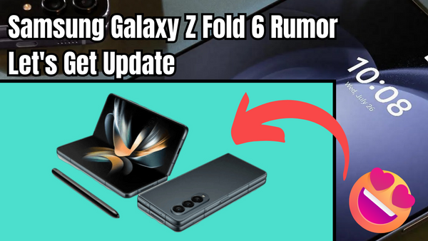 Samsung Galaxy Z Fold 6 |Latest Rumors and Updates|