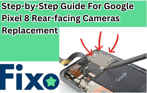 Google Pixel 8 Rear Facing Cameras Replacement Step-By-Step Guide