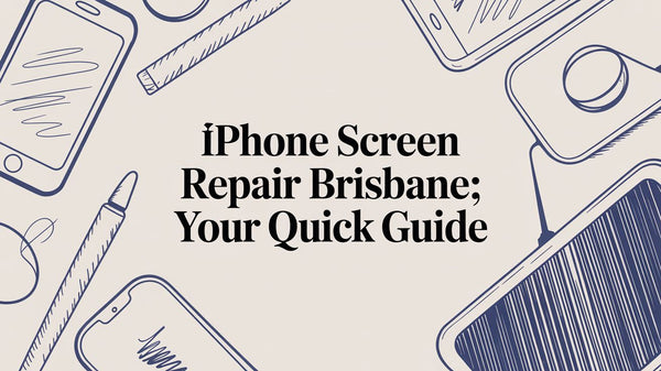 iPhone Screen Repair Brisbane: Your Complete Guide