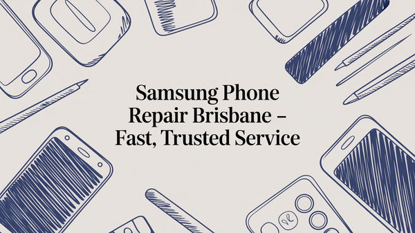 Samsung Phone Repair Brisbane: A Complete Guide